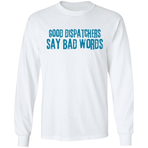 Good dispatchers say bad words shirt Shirt Sweatshirt Long Sleeve Hoodie Tank Mug – Tally’s Mojos