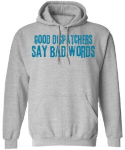 Good dispatchers say bad words shirt Shirt Sweatshirt Long Sleeve Hoodie Tank Mug - Tally's Mojos 2 Good dispatchers say bad words shirt Shirt Sweatshirt Long Sleeve Hoodie Tank Mug Tallys Mojos 2