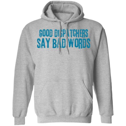 Good dispatchers say bad words shirt Shirt Sweatshirt Long Sleeve Hoodie Tank Mug – Tally’s Mojos