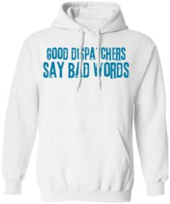 Good dispatchers say bad words shirt Shirt Sweatshirt Long Sleeve Hoodie Tank Mug - Tally's Mojos 3 Good dispatchers say bad words shirt Shirt Sweatshirt Long Sleeve Hoodie Tank Mug Tallys Mojos 3