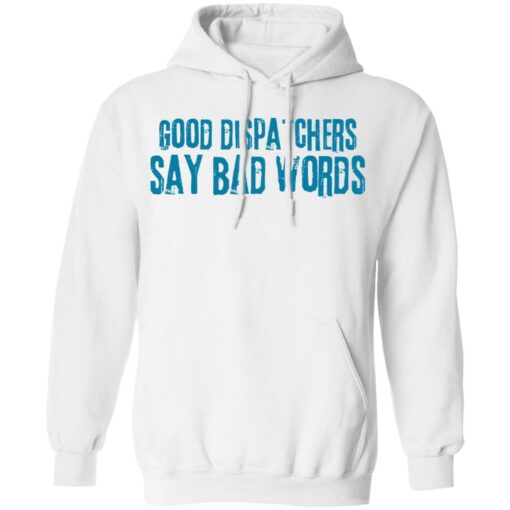 Good dispatchers say bad words shirt Shirt Sweatshirt Long Sleeve Hoodie Tank Mug – Tally’s Mojos