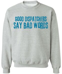 Good dispatchers say bad words shirt Shirt Sweatshirt Long Sleeve Hoodie Tank Mug - Tally's Mojos 4 Good dispatchers say bad words shirt Shirt Sweatshirt Long Sleeve Hoodie Tank Mug Tallys Mojos 4