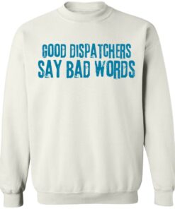 Good dispatchers say bad words shirt Shirt Sweatshirt Long Sleeve Hoodie Tank Mug - Tally's Mojos 5 Good dispatchers say bad words shirt Shirt Sweatshirt Long Sleeve Hoodie Tank Mug Tallys Mojos 5