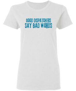 Good dispatchers say bad words shirt Shirt Sweatshirt Long Sleeve Hoodie Tank Mug - Tally's Mojos 7 Good dispatchers say bad words shirt Shirt Sweatshirt Long Sleeve Hoodie Tank Mug Tallys Mojos 7