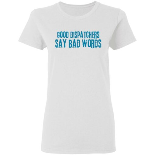 Good dispatchers say bad words shirt Shirt Sweatshirt Long Sleeve Hoodie Tank Mug – Tally’s Mojos