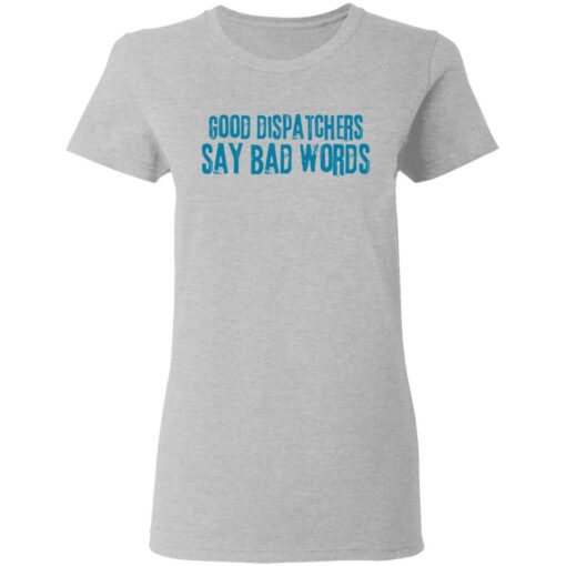 Good dispatchers say bad words shirt Shirt Sweatshirt Long Sleeve Hoodie Tank Mug – Tally’s Mojos