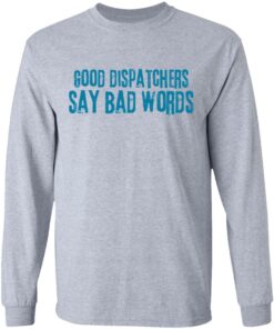 Good dispatchers say bad words shirt Shirt Sweatshirt Long Sleeve Hoodie Tank Mug - Tally's Mojos 9 Good dispatchers say bad words shirt Shirt Sweatshirt Long Sleeve Hoodie Tank Mug Tallys Mojos 9