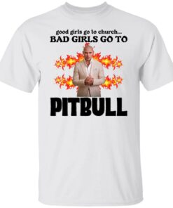 Good girls go to church bad girls go to Pitbull shirt Shirt Sweatshirt Long Sleeve Hoodie Tank Mug Tallys Mojos 3