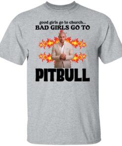 Good girls go to church bad girls go to Pitbull shirt Shirt Sweatshirt Long Sleeve Hoodie Tank Mug Tallys Mojos 4