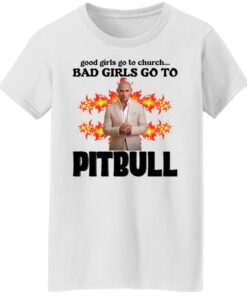 Good girls go to church bad girls go to Pitbull shirt Shirt Sweatshirt Long Sleeve Hoodie Tank Mug Tallys Mojos 5