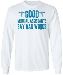 Good medical assistants say bad words shirt Shirt Sweatshirt Long Sleeve Hoodie Tank Mug – Tally’s Mojos