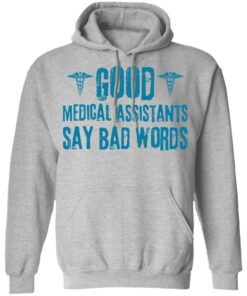 Good medical assistants say bad words shirt Shirt Sweatshirt Long Sleeve Hoodie Tank Mug Tallys Mojos 2
