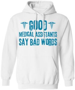 Good medical assistants say bad words shirt Shirt Sweatshirt Long Sleeve Hoodie Tank Mug Tallys Mojos 3