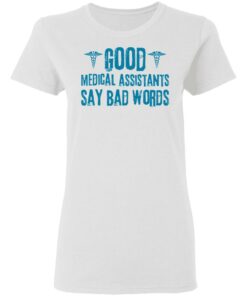 Good medical assistants say bad words shirt Shirt Sweatshirt Long Sleeve Hoodie Tank Mug Tallys Mojos 7
