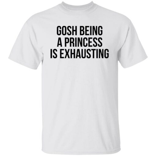 Gosh being a princess is exhausting shirt Shirt Sweatshirt Long Sleeve Hoodie Tank Mug – Tally’s Mojos