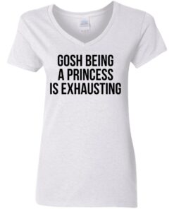 Gosh being a princess is exhausting shirt Shirt Sweatshirt Long Sleeve Hoodie Tank Mug Tallys Mojos 3