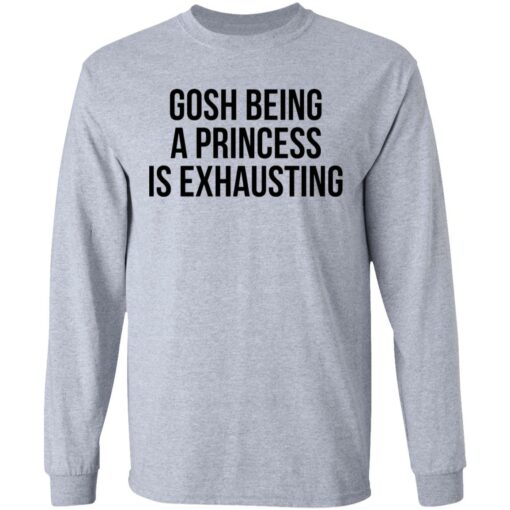 Gosh being a princess is exhausting shirt Shirt Sweatshirt Long Sleeve Hoodie Tank Mug – Tally’s Mojos