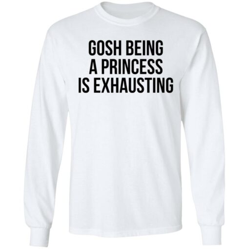 Gosh being a princess is exhausting shirt Shirt Sweatshirt Long Sleeve Hoodie Tank Mug – Tally’s Mojos