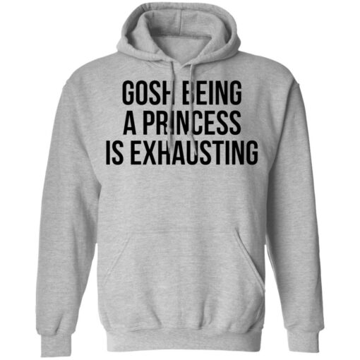 Gosh being a princess is exhausting shirt Shirt Sweatshirt Long Sleeve Hoodie Tank Mug – Tally’s Mojos