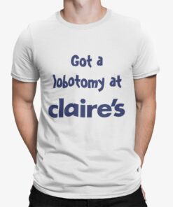 Got A Lobotomy At Claire’s Shirt Shirt Sweatshirt Long Sleeve Hoodie Tank Mug – Tally’s Mojos