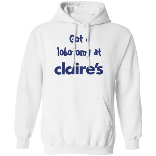 Got A Lobotomy At Claire’s Shirt Shirt Sweatshirt Long Sleeve Hoodie Tank Mug – Tally’s Mojos