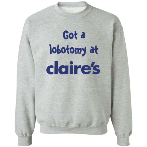 Got A Lobotomy At Claire’s Shirt Shirt Sweatshirt Long Sleeve Hoodie Tank Mug – Tally’s Mojos