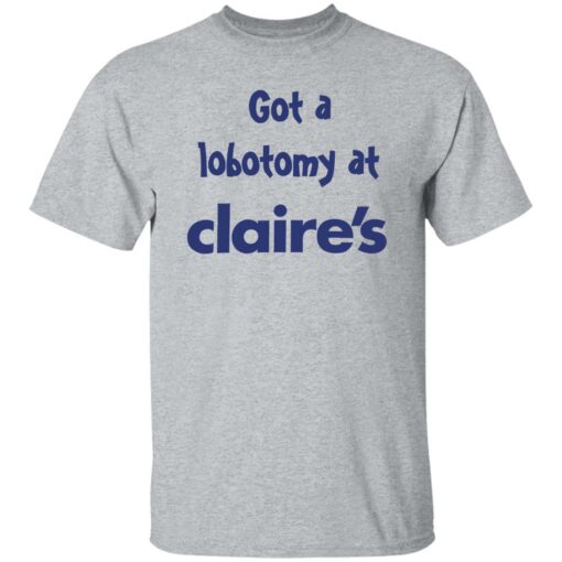 Got A Lobotomy At Claire’s Shirt Shirt Sweatshirt Long Sleeve Hoodie Tank Mug – Tally’s Mojos