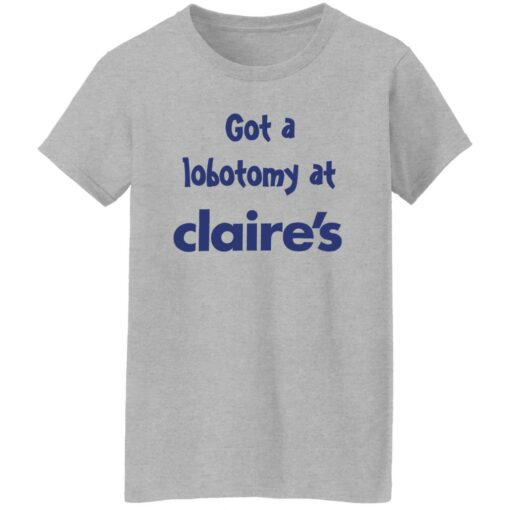 Got A Lobotomy At Claire’s Shirt Shirt Sweatshirt Long Sleeve Hoodie Tank Mug – Tally’s Mojos