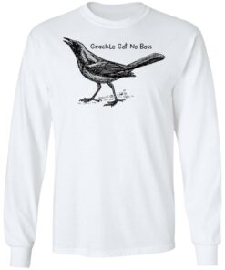 Grackle got no boss shirt Shirt Sweatshirt Long Sleeve Hoodie Tank Mug – Tally’s Mojos
