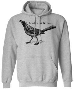 Grackle got no boss shirt Shirt Sweatshirt Long Sleeve Hoodie Tank Mug Tallys Mojos 2