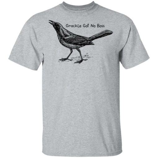 Grackle got no boss shirt Shirt Sweatshirt Long Sleeve Hoodie Tank Mug – Tally’s Mojos