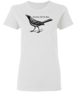 Grackle got no boss shirt Shirt Sweatshirt Long Sleeve Hoodie Tank Mug Tallys Mojos 7