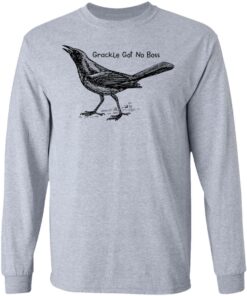 Grackle got no boss shirt Shirt Sweatshirt Long Sleeve Hoodie Tank Mug Tallys Mojos 9