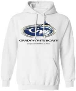 Grady white boats exceptional attention to detail shirt Shirt Sweatshirt Long Sleeve Hoodie Tank Mug – Tally’s Mojos