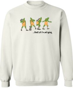 Grinch that’s it i’m not going Christmas sweater Shirt Sweatshirt Long Sleeve Hoodie Tank Mug – Tally’s Mojos