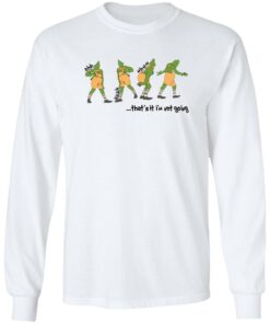 Grinch that’s it i’m not going Christmas sweater Shirt Sweatshirt Long Sleeve Hoodie Tank Mug – Tally’s Mojos