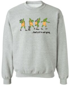 Grinch that’s it i’m not going Christmas sweater Shirt Sweatshirt Long Sleeve Hoodie Tank Mug - Tally's Mojos 4 Grinch that's it i'm not going Christmas sweater Shirt Sweatshirt Long Sleeve Hoodie Tank Mug Tallys Mojos 5