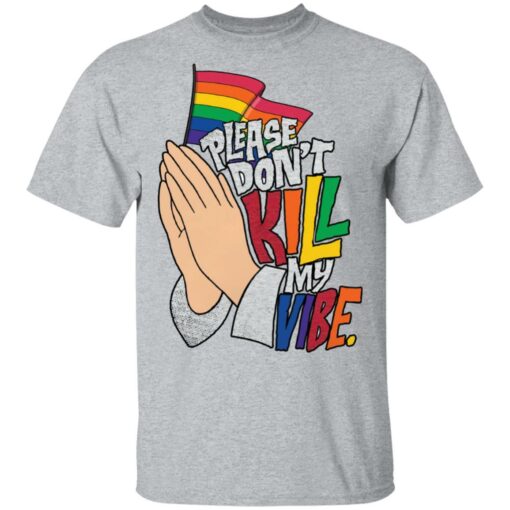 Hand please don’t kill my vibe shirt Shirt Sweatshirt Long Sleeve Hoodie Tank Mug – Tally’s Mojos