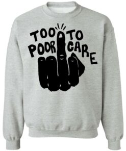 Hand too poor to care shirt Shirt Sweatshirt Long Sleeve Hoodie Tank Mug Tallys Mojos 4