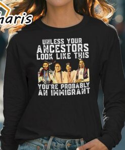 American Native Unless Your Ancestors Look Like This Youre Probably An Immigrant Shirt 4