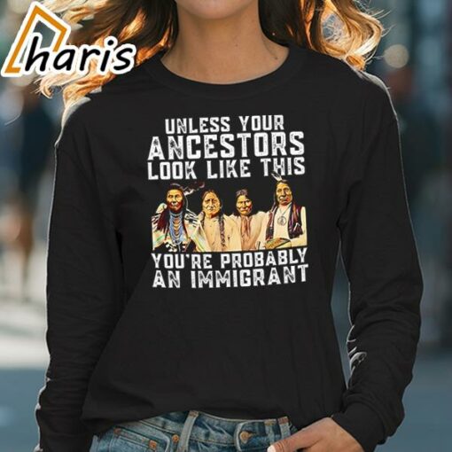 American Native Unless Your Ancestors Look Like This You’re Probably An Immigrant Shirt