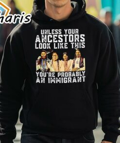 American Native Unless Your Ancestors Look Like This Youre Probably An Immigrant Shirt 5