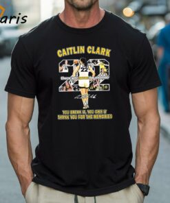 Caitlin Clark There Will Never Be Another You Break It You Own It Thank You For The Memories Signature T-shirt