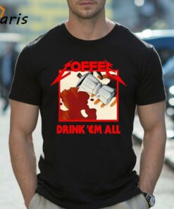 Coffee Drink ‘Em All Shirt