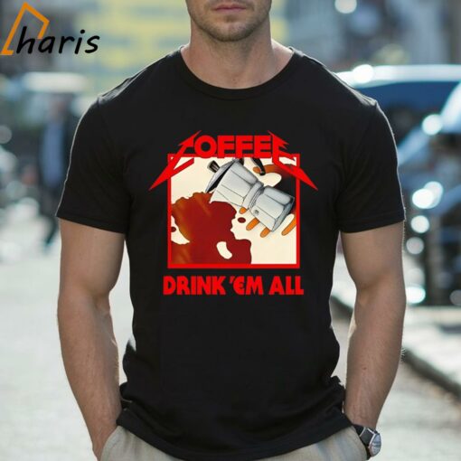 Coffee Drink ‘Em All Shirt