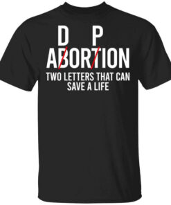 DP Abortion Two Letters That Can Save A Life Shirt Shirt Sweatshirt Long Sleeve Hoodie Tank Mug