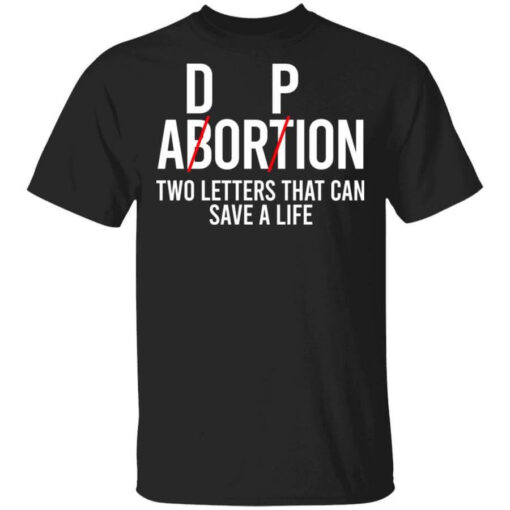 DP Abortion Two Letters That Can Save A Life Shirt Shirt Sweatshirt Long Sleeve Hoodie Tank Mug