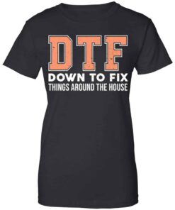 DTF Down To Fix Things Around The House Shirt, Hoodie, Tank Shirt