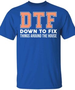 DTF Down To Fix Things Around The House Shirt, Hoodie, Tank Shirt 6 DTF Down To Fix Things Around The House Shirt Hoodie Tank Shirt 4