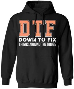 DTF Down To Fix Things Around The House Shirt, Hoodie, Tank Shirt 8 DTF Down To Fix Things Around The House Shirt Hoodie Tank Shirt 6
